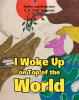 Recent Release, "I Woke Up on Top of the World," from Christian Faith Publishing Author C.D. Anderson, Follows a Curious Girl's Enchanting Discovery of Wonder