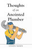 Recent Release, "Thoughts of an Anointed Plumber," from Christian Faith Publishing Author Steven Sasser, Offers Spiritually Enriching, Divinely Inspired Reflections
