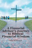 Recent Release, "A Financial Advisor's Journey...," Chronicles a Transformative Shift from Worldly to Biblically Grounded Money Management