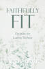 Recent Release, "Faithfully Fit," Offers a Ninety-Day Devotional Journey That Nurtures Both Physical Health and Spiritual Growth