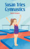 Recent Release, "Susan Tries Gymnastics," from Christian Faith Publishing Author Rachel Hensley, Explores a Young Girl Discovering Courage Through New Challenges