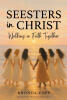 Recent Release "Seesters in Christ" from Christian Faith Publishing Author Rhonda Copp Explores Biblical Foundations for Building Authentic Sisterhood Among Women