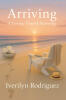 Author Iverilyn Rodriguez Invites Readers on a Heartfelt Journey of Faith, Growth, and Discovery in Her New Book, "Arriving: A Journey Toward Becoming"