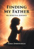 Recent Release "Finding My Father" from Christian Faith Publishing Author Emma Derousselle Explores One Woman's Discovery of Divine Love After Years of Paternal Absence