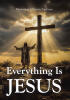 Recent Release, "Everything is Jesus," from Christian Faith Publishing Author Missionary Jefferson Carlman, Explores How Faith Points Toward Redemptive Truth