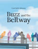 Recent Release, "Buzz and the Beltway," from Fulton Books Author Carol Smith, Hathaway Follows a Daring Young Bird on an Unforgettable Adventure