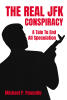 Recent Release, "The Real JFK Conspiracy," from Fulton Books Author Michael P. Pascullo, Explores an Audacious Alternative History Where JFK Fakes His Death