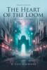 Recent Release, "The Heart of the Loom," by B. Cole Gardiner, Follows a Teenage Girl Mastering Ancient Forces to Save Reality in a World of Magic and Technology