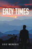 Recent Release, "Eazy Times," from Newman Springs Publishing Author Eric Mondres, Explores Whether a Self-Identified Psychopath Can Choose Ethics and Forge Connection