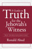 Author Ronald Abud’s Book, “A Guide to Truth for the Jehovah’s Witness: What the Bible Says about Jesus,” Demonstrates Beyond a Doubt That Jesus is the Eternal Son of God