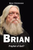 Recent Release, "BRIAN," from Covenant Books Author Brian Christensen, Examines Whether an Ordinary Man Might Carry an Extraordinary Calling from the Divine