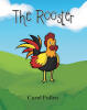 Recent Release, "The Rooster," from Covenant Books Author Carol Pullen, Tells a Delightful Tale of Barnyard Animals Learning Valuable Lessons About Humility and Grace