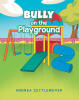 Recent Release, "Bully on the Playground," from Covenant Books Author Andrea Zettlemoyer, Explores How a Third Grader Finds Courage Amid Unexpected Adversity