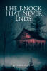 Recent Release, "The Knock That Never Ends," from Page Publishing Author Benjamin Widmyer, Explores How a Reckless Prank Triggers Terrifying Consequences Across a Decade