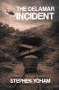 Recent Release, "The Delamar Incident," from Page Publishing Author Stephen Yoham, Presents a High-Stakes Thriller of Presidential Crisis and Catastrophe