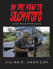 Recent Release, "On the Road to Suchitoto," from Page Publishing Author Julian R. Harrison, Chronicles His Experiences as a Photojournalist in El Salvador's Civil War