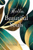 Recent Release, "Hello, Beautiful Souls," from Christian Faith Publishing Author Sharon Rose, Offers Compassionate Reminders That You Are Never Alone in Darkness