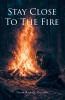 Recent Release, "Stay Close to the Fire," is a Stirring Testament to Divine Redemption and Radical Spiritual Transformation