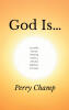 Recent Release, "God Is…," from Christian Faith Publishing Author Perry Champ, Explores the Multifaceted Character of God Through Carefully Compiled Scriptural References