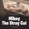Recent Release, "Mikey the Stray Cat," from Christian Faith Publishing Author Suann Prigmore, Presents an Unforgettable True Story of Compassion and Redemption