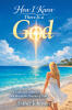 Recent Release, "How I Know There Is a God" from Christian Faith Publishing Author Esther Johnson, Presents Authentic Testimonies of Divine Intervention