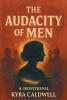 Recent Release, "The Audacity of Men," from Christian Faith Publishing Author Kyra Caldwell, Challenges Narratives That Diminish Womanhood's Sacred Beauty