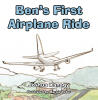 Recent Release, "Ben's First Airplane Ride," from Christian Faith Publishing Author Joshua Kanagy, Invites Young Readers on a Delightful Journey Through the Skies