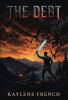 Recent Release, "The Debt," from Christian Faith Publishing Author Kaylene French, Follows One Man Navigating Extraordinary Circumstances as Civilization Crumbles