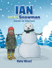Recent Release, "Ian and the Snowman," from Christian Faith Publishing Author Nate Wood, Invites Young Readers Into a Magical Winter Adventure of Imagination