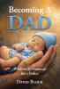 Recent Release, "Becoming A Dad," from Christian Faith Publishing Author David Block, Offers Profound Wisdom for Fathers Navigating the Joys and Challenges of Parenthood