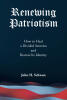 Recent Release, "Renewing Patriotism," from Christian Faith Publishing Author John H. Schwan, Addresses Healing America's Deepest Divisions and Restoring Unity