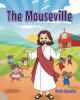 Recent Release, "The Mouseville," from Fulton Books Author Karla Gonzalez, Offers a Gentle Parable Exploring Faith, Redemption, & the Transformative Power of Divine Love