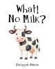Recent Release, "What! No Milk?" from Fulton Books Author Zakiyyah Hasan, Offers an Educational Children's Story That Blends Storytelling with Early Learning Fundamentals