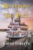 Recent Release, "Riverboat To The Past," from Fulton Books Author David Streets, Explores Time Travel, Alternate Timelines, & the Possibility of Reshaping History Itself