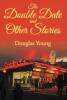 Recent Release, "The Double Date and Other Stories," from Newman Springs Publishing Author Douglas Young, Presents Fifteen Tales Celebrating Quirky Small-Town Life