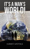Recent Release, "It's a Man's World! Or Is It?" from Newman Springs Publishing Author Earnest Whitfield, Challenges Readers to Reconsider Society's Values