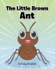 Recent Release, "The Little Brown Ant," from Covenant Books Author Christy Brankle, Follows an Ant's Colorful Adventure While Building Early Literacy Skills
