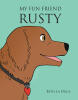 Author Beth La Duca’s New Book, "My Fun Friend Rusty," is a Charming Story That Follows a Young Girl Who Shares the Joy of Owning Her Beloved Dog, Rusty