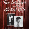 Recent Release, "Two Brothers and The Wicked Wife," from Audiobook Network Author Dennis Bourdeau, Unveils a Harrowing True Story of Violence, Mystery, and Justice