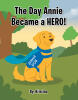 Recent Release, "The Day Annie Became a Hero!" from Page Publishing Author Kristina, Celebrates the Bond Between Service Dogs and Owners Through One Transformative Day