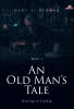 Recent Release, "An Old Man's Tale," from Page Publishing Author Gary L. Benson, Follows a Man Who Gets a Rare Chance to Relive His Most Transformative Moments