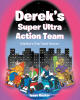 Recent Release, "Derek's Super Ultra Action Team," from Page Publishing Author Isaac Kester, Celebrates Friendship and Courage in This Imaginative Young Adult Series