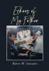 Recent Release, "Echoes of My Father," from Page Publishing Author Robert W. Gonzales, Explores the Profound Bond Between Fathers and Children Across the Seasons of Life