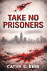 Recent Release, "Take No Prisoners," from Page Publishing Author Cathy S. Birn, Explores the Collision of Power, Obsession, and Passion in a World Built on Deception