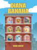 Recent Release, "Diana Banana," from Page Publishing Author Diana Silveri, Explores How the People We Encounter Shape Our Lives in Unexpected and Delightful Ways