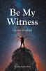 Recent Release, "Be My Witness," from Christian Faith Publishing Author Torika Adikubou, Invites Readers to Orchestrate Their Lives as a Symphony of Purpose and Destiny
