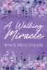 "A Walking Miracle," by Ricci Fuller, Chronicles a Lifetime of Miracles and How Surrendering to God's Will Transforms Ordinary Existence Into Extraordinary Testimony
