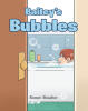 Recent Release, "Bailey's Bubbles," from Christian Faith Publishing Author Romeo Boucher, Captures a Heartwarming Moment Inspired by Real Family Life