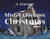 C. Everson’s Newly Released "Mister Chicken’s Christmas" is a Heartwarming Holiday Adventure That Highlights Courage, Belonging, and the Power of Unconditional Love