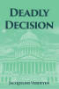Recent Release, "Deadly Decision," from Christian Faith Publishing Author Jacqueline Verdeyen, Explores One Man's Ascent to Power Through Deception, Betrayal, and Murder